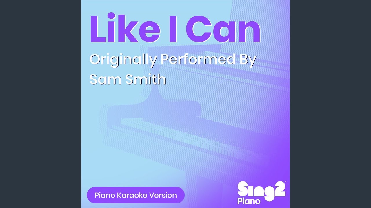 Like I Can (Originally Performed by Sam Smith) (Piano Karaoke Version)