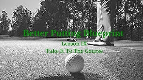 Golf Lessons - Better Putting Blueprint Lesson 9 - Take it to The Course
