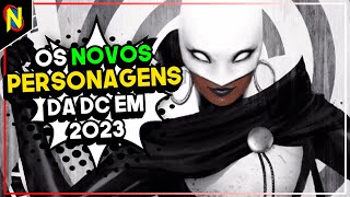 OS NOVOS PERSONAGENS DA DC EM 2023