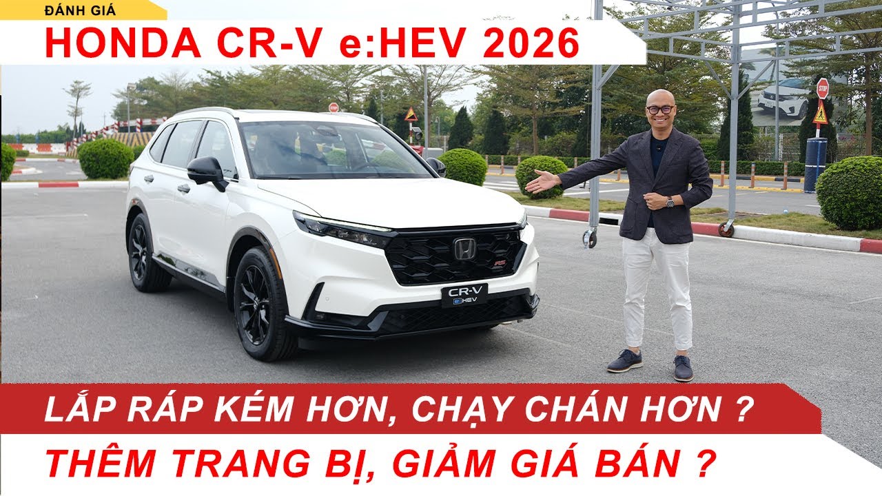 Honda CR-V e:HEV 2026: Lắp ráp kém hơn, chạy chán hơn? Thêm trang bị nhưng giảm giá bán?