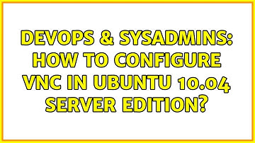 DevOps & SysAdmins: How to configure VNC in Ubuntu 10.04 server edition?