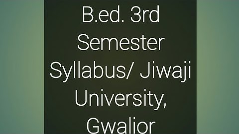 B.ed. 3rd Semester Syllabus/ Jiwaji University, Gwalior