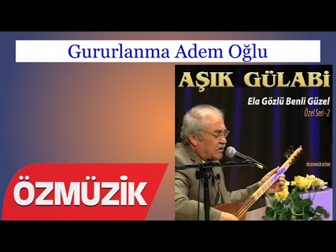 Gururlanma Adem Oğlu - Aşık Gülabi (Official Video)