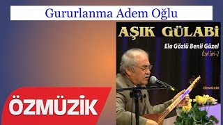 Gururlanma Adem Oğlu - Aşık Gülabi (Official Video)