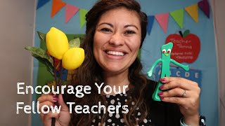 How to Encourage Your  Fellow  Teachers