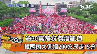 【新聞大白話】逾30萬韓粉擠爆凱道 韓國瑜大進場200公尺走15分