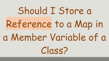 Should I Store a Reference to a Map in a Member Variable of a Class?