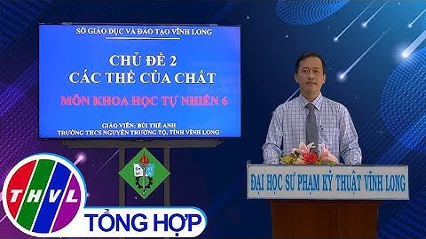 Dạy học trên truyền hình: Khoa học tự nhiên 6 – Chủ đề 2 : Các thể của chất