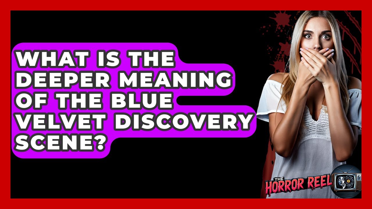 What Is The Deeper Meaning Of The Blue Velvet Discovery Scene? - The Horror Reel