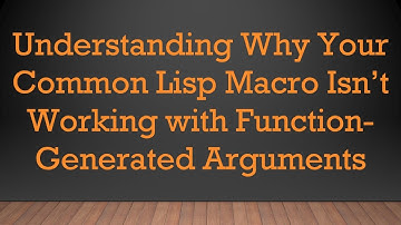Understanding Why Your Common Lisp Macro Isn’t Working with Function-Generated Arguments