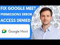 How To Fix Google Meet Permissions Error Access Denied Full Guide 2026