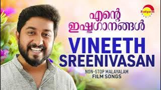 എന്റെ ഇഷ്ടഗാനങ്ങള്‍ | Vineeth Sreenivasan | Nonstop Malayalam FIlm Songs