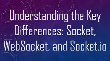 Understanding the Key Differences: Socket, WebSocket, and Socket.io