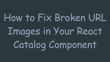 How to Fix Broken URL Images in Your React Catalog Component