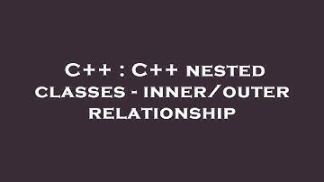 C++ : C++ nested classes - inner/outer relationship