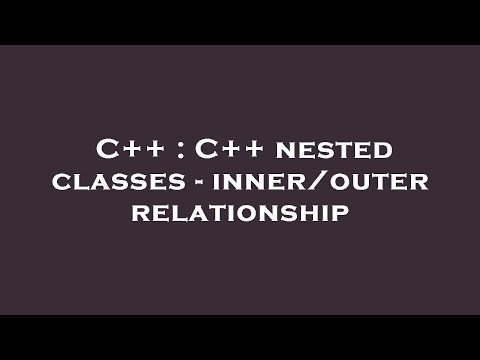 C++ : C++ nested classes - inner/outer relationship