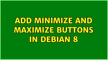 Add minimize and maximize buttons in Debian 8 (2 Solutions!!)