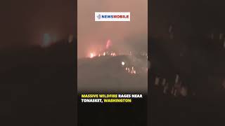 Massive Wildfire Rages Near Tonasket, Washington
