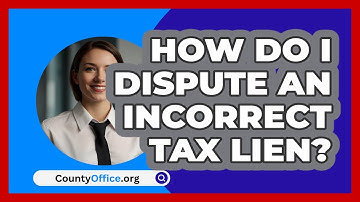 How Do I Dispute An Incorrect Tax Lien? - CountyOffice.org