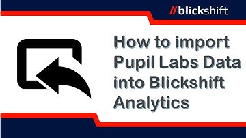 How to import Pupil Labs Data into Blickshift Analytics
