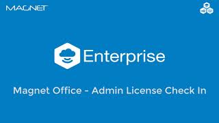How To: Magnet Enterprise – Magnet Office – Admin License Check In