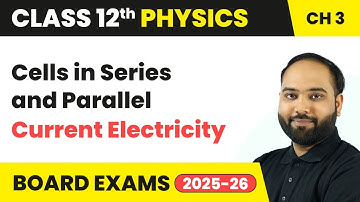 Cells in Series and Parallel - Current Electricity | Class 12 Physics Chapter 3 | CBSE 2025-26