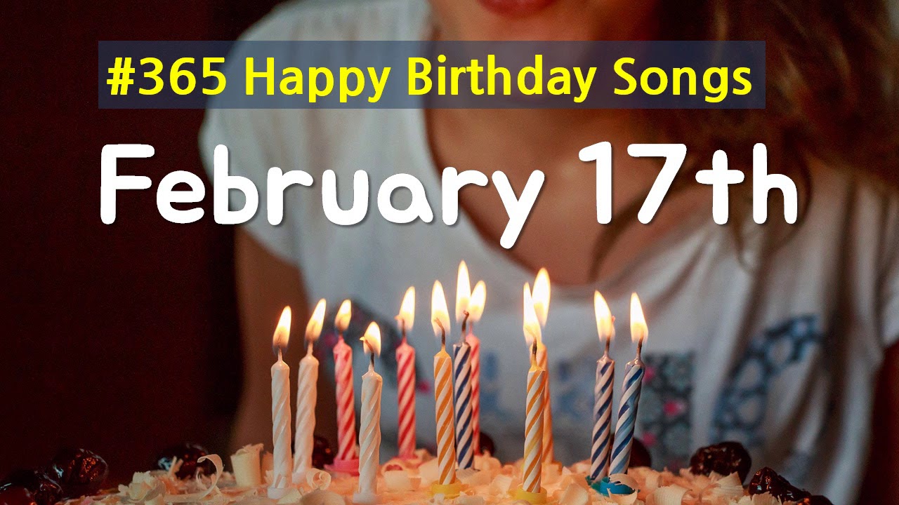 365 Happy Birthday Songs - February 17th - YouTube