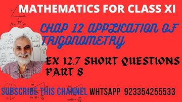MATHEMATICS FOR CLASS XI, UNIT 12 APPLICATION OF TRIGONOMETRY, EXERCISE 12.7 SHORT QUESTIONS PART 8