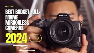 The Best Budget Full Frame Mirorless Cameras In 2024 [Watch Before You Buy]