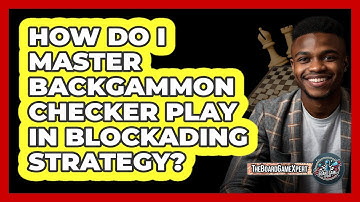 How Do I Master Backgammon Checker Play In Blockading Strategy? - The Board Game Xpert