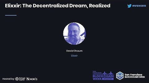 SFBW18: Elixxir: The Decentralized Dream, Realized - David Chaum