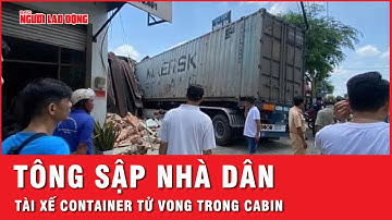 Xe container tông sập nhà dân, tài xế bị mảng tường đè lên tử vong trong cabin | Thời sự