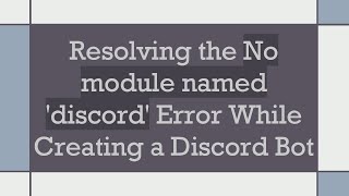 Resolving the No module named 'discord' Error While Creating a Discord Bot