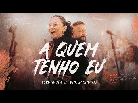 Fernandinho + Paula Santos | A Quem Tenho Eu (Álbum Único - Live)