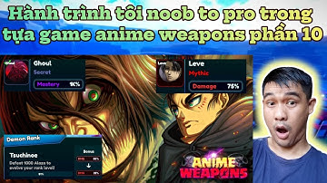 Hành trình tôi noob to pro trong tựa game anime weapons phần 11 - cày secret trong update new!