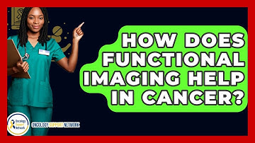 How Does Functional Imaging Help In Cancer? - Oncology Support Network