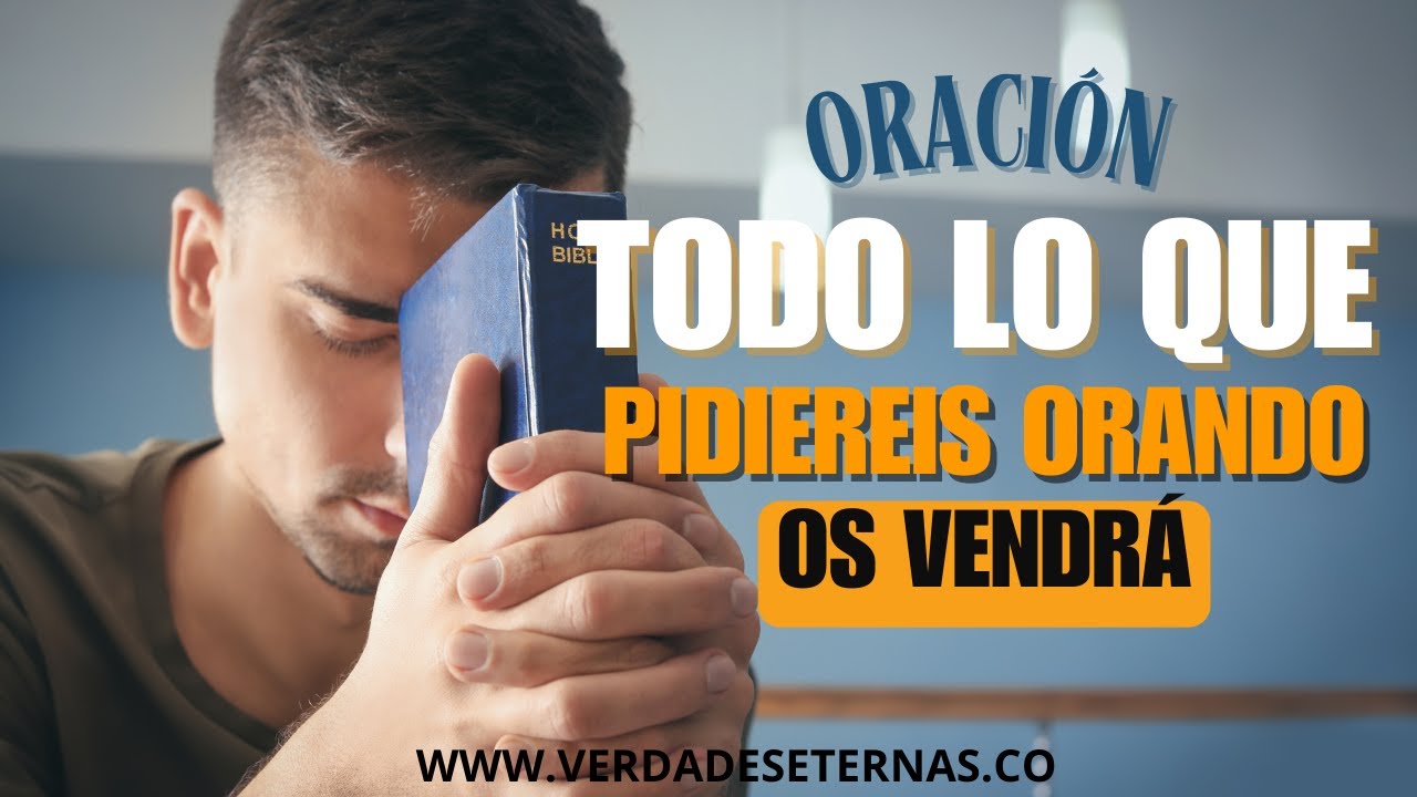 ORACIÓN: “TODO LO QUE PIDIEREIS ORANDO OS VENDRÁ”. - YouTube