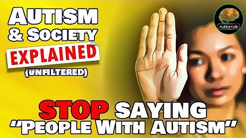 Autism & Society Explained: STOP Saying "People With Autism" (Person First Language)