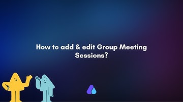 How to add & edit Group Meeting Sessions?