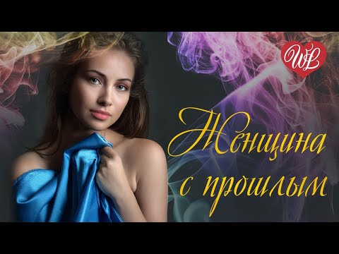 ЖЕНЩИНА С ПРОШЛЫМ ♥ РУССКАЯ МУЗЫКА WLV ♥ NEW SONGS and RUSSIAN MUSIC HITS ♥ RUSSISCHE MUSIK HITS