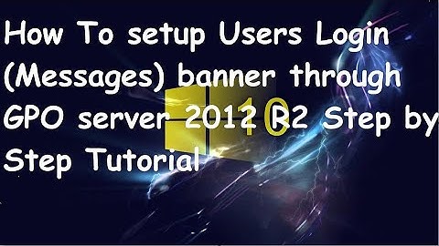 Windows Logon  Banner for Users  through Server 2012 R2  GPO step by step Tutorial