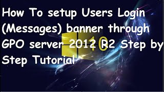 Windows Logon  Banner for Users  through Server 2012 R2  GPO step by step Tutorial