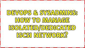 DevOps & SysAdmins: How to manage isolated/dedicated iSCSI network? (2 Solutions!!)