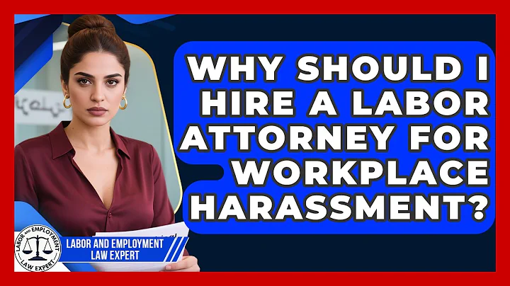 Why Should I Hire a Labor Attorney for Workplace Harassment? | Labor and Employment Law Expert News