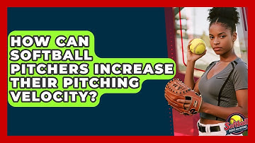 How Can Softball Pitchers Increase Their Pitching Velocity? - Softball Basics and Beyond