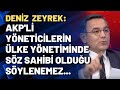Deniz Zeyrek: AKP'li yöneticilerin ülke yönetiminde söz sahibi olduğu söylenemez...