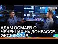 Адам Осмаев о чеченцах на Донбассе. Эксклюзив | «Донбасc.Реалии»