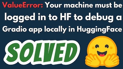 ValueError: Your machine must be logged in to HF to debug a Gradio app locally HuggingFace SOLVED