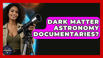 Dark Matter Astronomy Documentaries? - Astronomy Made Simple