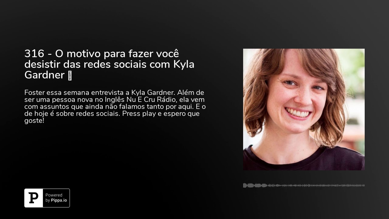 316 - O motivo para fazer você desistir das redes sociais com Kyla Gardner 😅